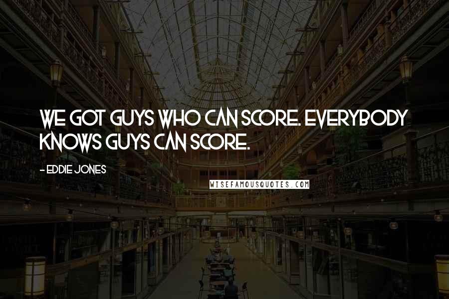 Eddie Jones quotes: We got guys who can score. Everybody knows guys can score.