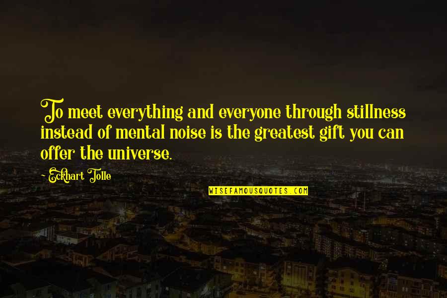 Eddie Kane Quotes By Eckhart Tolle: To meet everything and everyone through stillness instead