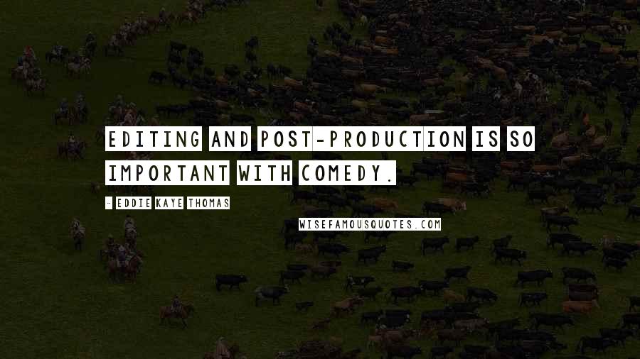 Eddie Kaye Thomas quotes: Editing and post-production is so important with comedy.