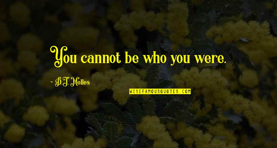 Eddie Koiki Mabo Quotes By D.J. Molles: You cannot be who you were. Eddie Koiki Mabo Quotes By D.J. Molles: You cannot be who you were.