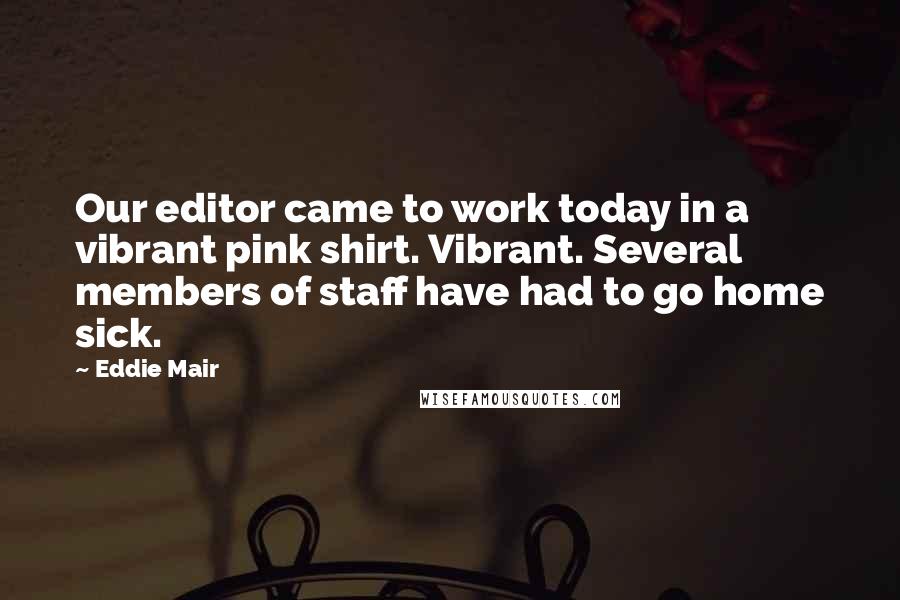 Eddie Mair quotes: Our editor came to work today in a vibrant pink shirt. Vibrant. Several members of staff have had to go home sick.