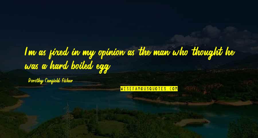 Eddie Mekka Quotes By Dorothy Canfield Fisher: I'm as fixed in my opinion as the Eddie Mekka Quotes By Dorothy Canfield Fisher: I'm as fixed in my opinion as the