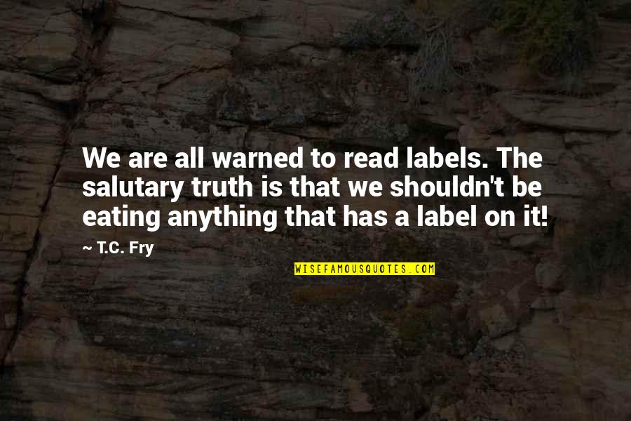 Eddie Murphy Quote Quotes By T.C. Fry: We are all warned to read labels. The