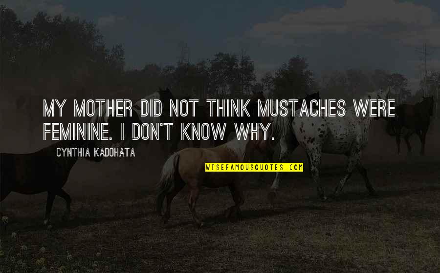 Eddie O'sullivan Funny Quotes By Cynthia Kadohata: My mother did not think mustaches were feminine. Eddie O'sullivan Funny Quotes By Cynthia Kadohata: My mother did not think mustaches were feminine.