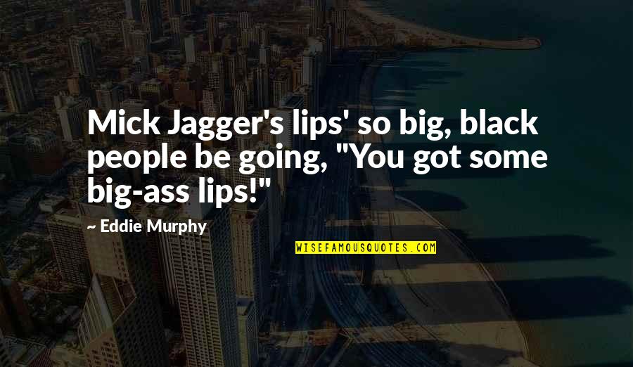 Eddie O'sullivan Funny Quotes By Eddie Murphy: Mick Jagger's lips' so big, black people be