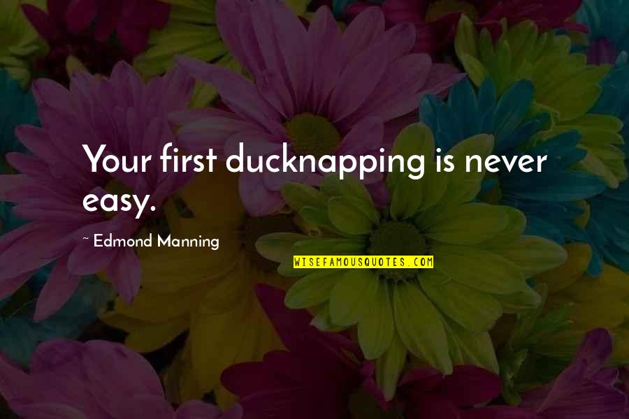 Eddie O'sullivan Funny Quotes By Edmond Manning: Your first ducknapping is never easy. Eddie O'sullivan Funny Quotes By Edmond Manning: Your first ducknapping is never easy.