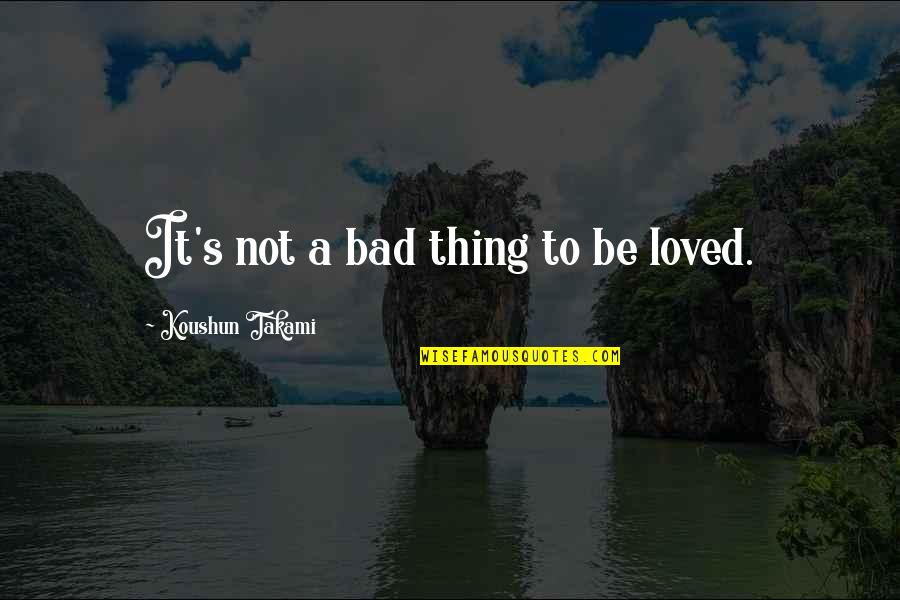 Eddie Payton Quotes By Koushun Takami: It's not a bad thing to be loved. Eddie Payton Quotes By Koushun Takami: It's not a bad thing to be loved.