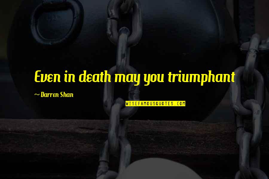 Eddie Ray Routh Quotes By Darren Shan: Even in death may you triumphant