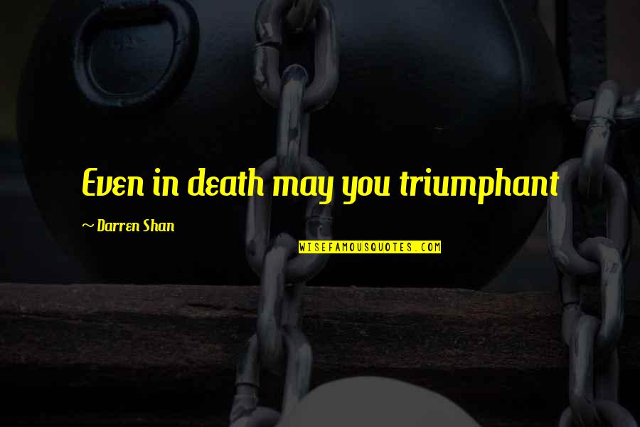 Eddie Ray Routh Quotes By Darren Shan: Even in death may you triumphant Eddie Ray Routh Quotes By Darren Shan: Even in death may you triumphant