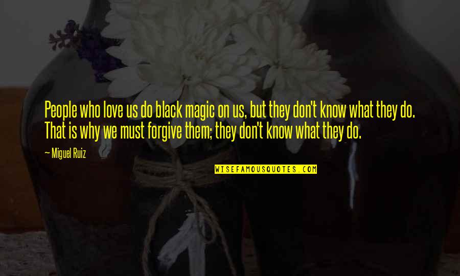 Eddie Riggs Quotes By Miguel Ruiz: People who love us do black magic on