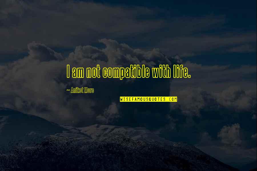 Eddie Robinson Quotes By Aniket More: I am not compatible with life. Eddie Robinson Quotes By Aniket More: I am not compatible with life.