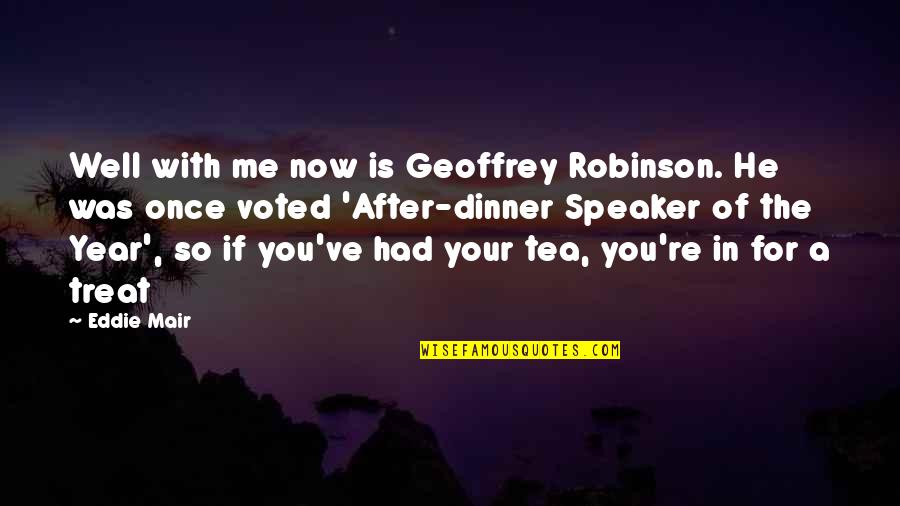 Eddie Robinson Quotes By Eddie Mair: Well with me now is Geoffrey Robinson. He Eddie Robinson Quotes By Eddie Mair: Well with me now is Geoffrey Robinson. He