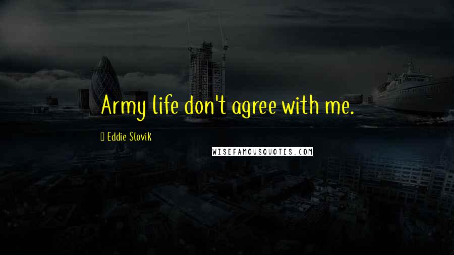 Eddie Slovik quotes: Army life don't agree with me.