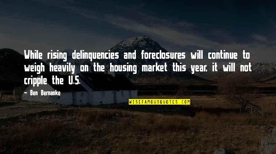 Eddie Stanky Quotes By Ben Bernanke: While rising delinquencies and foreclosures will continue to