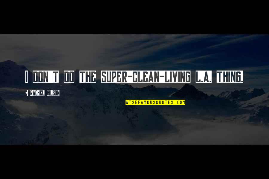 Eddie Sweat Quotes By Rachel Bilson: I don't do the super-clean-living L.A. thing. Eddie Sweat Quotes By Rachel Bilson: I don't do the super-clean-living L.A. thing.