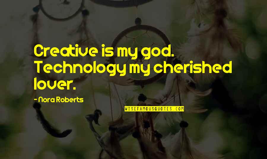 Eddie Van Halen Alex Lifeson Quotes By Nora Roberts: Creative is my god. Technology my cherished lover.
