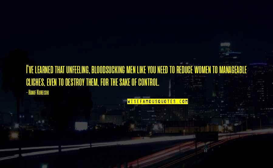 Eddie Vedder Inspirational Quotes By Hanif Kureishi: I've learned that unfeeling, bloodsucking men like you Eddie Vedder Inspirational Quotes By Hanif Kureishi: I've learned that unfeeling, bloodsucking men like you