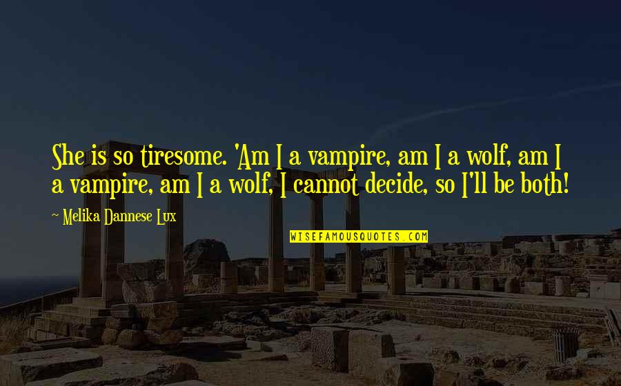 Eddie Vedder Inspirational Quotes By Melika Dannese Lux: She is so tiresome. 'Am I a vampire, Eddie Vedder Inspirational Quotes By Melika Dannese Lux: She is so tiresome. 'Am I a vampire,