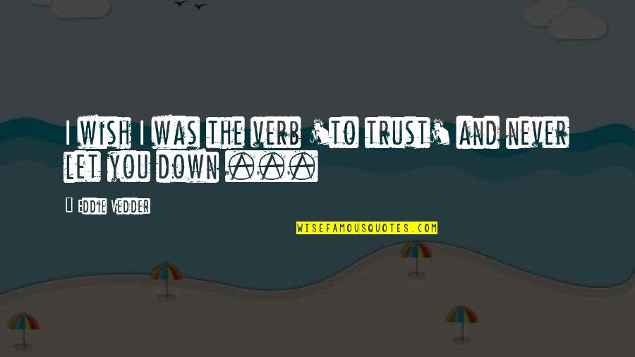 Eddie Vedder Quotes By Eddie Vedder: I wish I was the verb 'to trust'