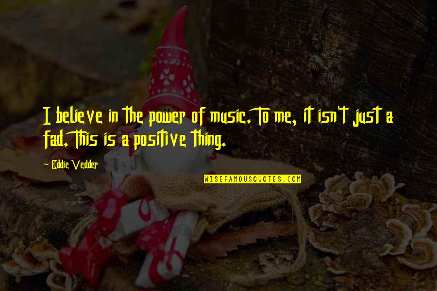 Eddie Vedder Quotes By Eddie Vedder: I believe in the power of music. To