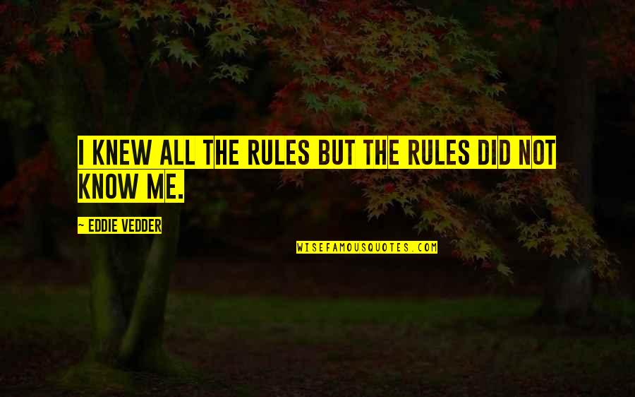 Eddie Vedder Quotes By Eddie Vedder: I knew all the rules but the rules