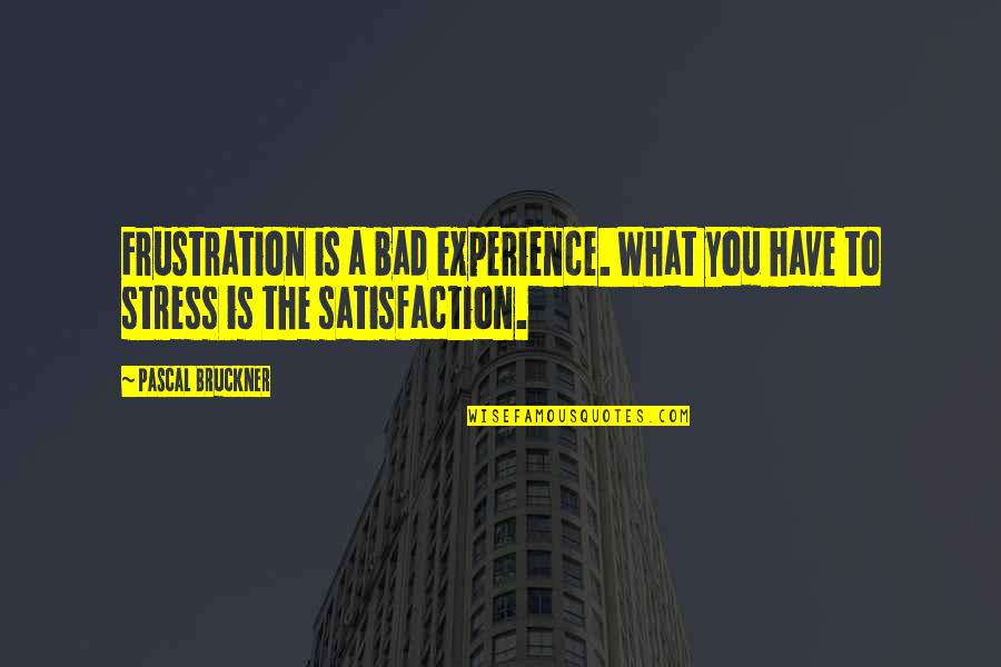 Eddies Market Quotes By Pascal Bruckner: Frustration is a bad experience. What you have