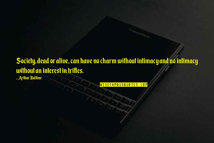 Eddies Of Roland Quotes By Arthur Balfour: Society, dead or alive, can have no charm Eddies Of Roland Quotes By Arthur Balfour: Society, dead or alive, can have no charm
