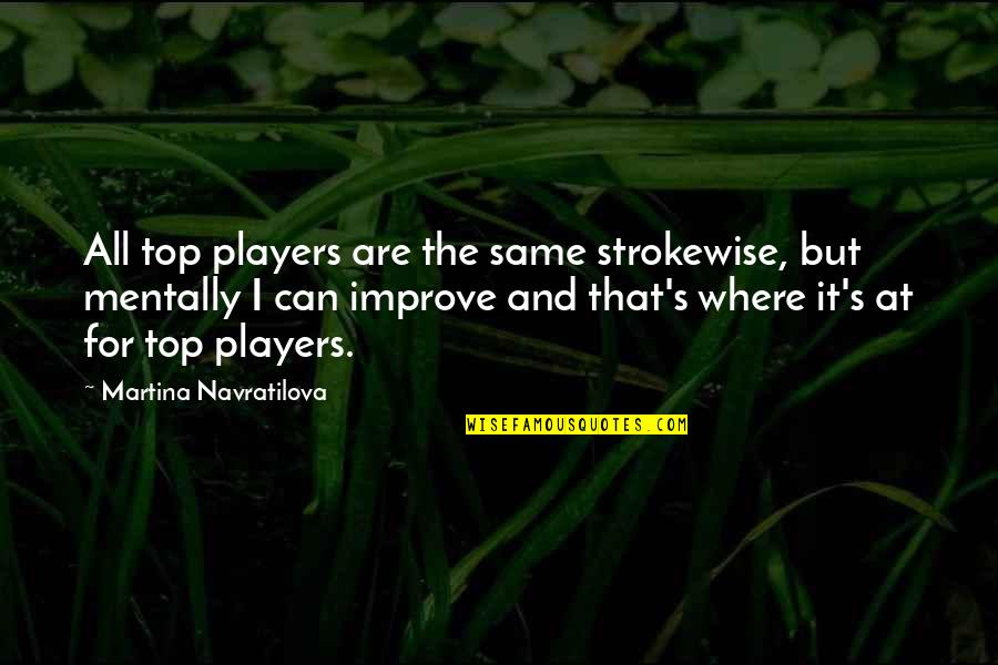 Eddies Of Roland Quotes By Martina Navratilova: All top players are the same strokewise, but Eddies Of Roland Quotes By Martina Navratilova: All top players are the same strokewise, but
