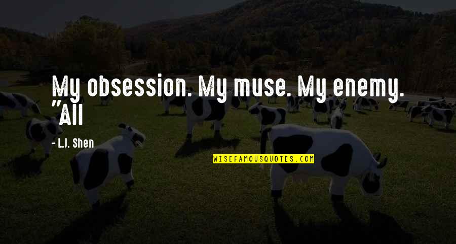 Eddig J Ttem Quotes By L.J. Shen: My obsession. My muse. My enemy. "All