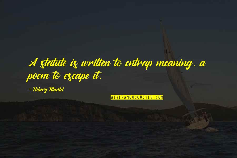 Eddine Belmahdi Quotes By Hilary Mantel: A statute is written to entrap meaning, a Eddine Belmahdi Quotes By Hilary Mantel: A statute is written to entrap meaning, a