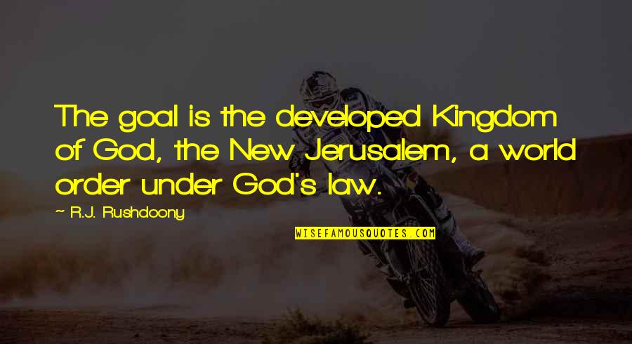Eddingtons Locations Quotes By R.J. Rushdoony: The goal is the developed Kingdom of God,