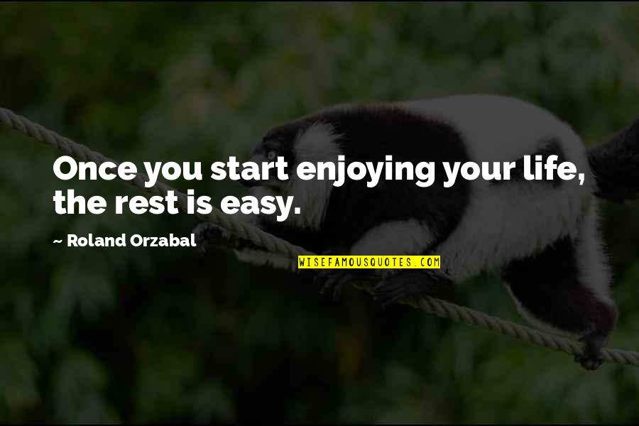 Eddingtons Locations Quotes By Roland Orzabal: Once you start enjoying your life, the rest