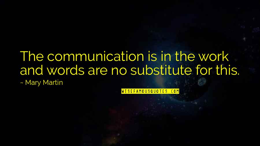 Eddis Quotes By Mary Martin: The communication is in the work and words
