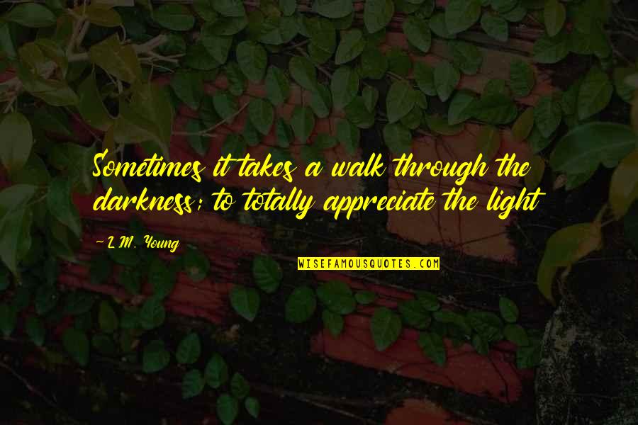 Eddisst Quotes By L.M. Young: Sometimes it takes a walk through the darkness;