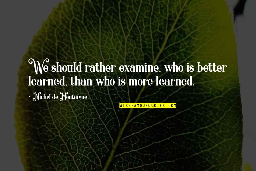 Eddy Cue Quotes By Michel De Montaigne: We should rather examine, who is better learned,