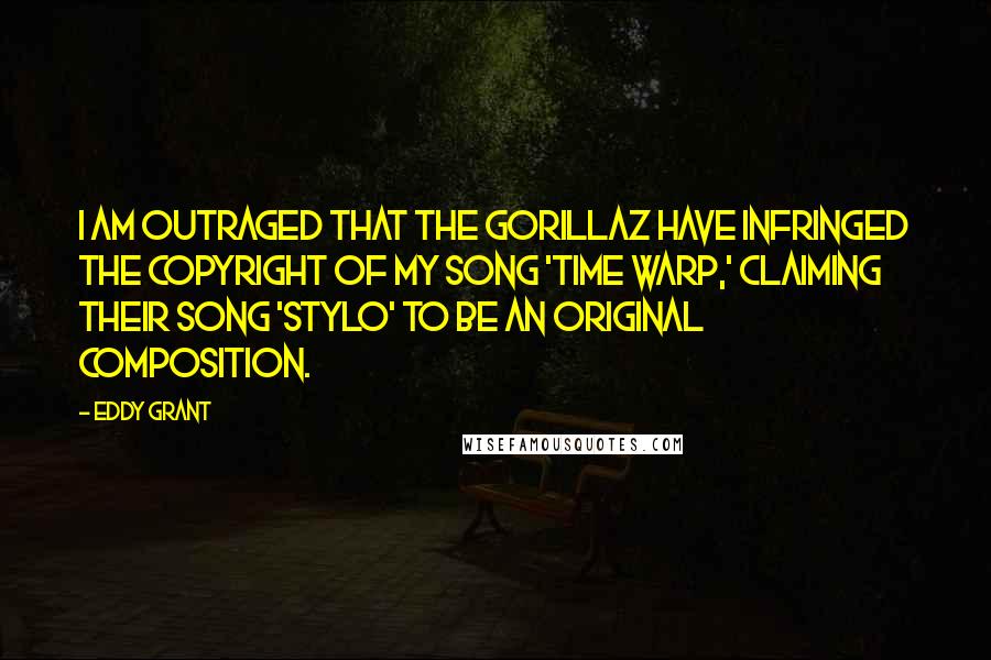 Eddy Grant quotes: I am outraged that the Gorillaz have infringed the copyright of my song 'Time Warp,' claiming their song 'Stylo' to be an original composition.