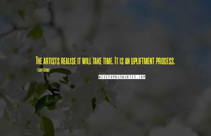 Eddy Grant quotes: The artists realise it will take time. It is an upliftment process.