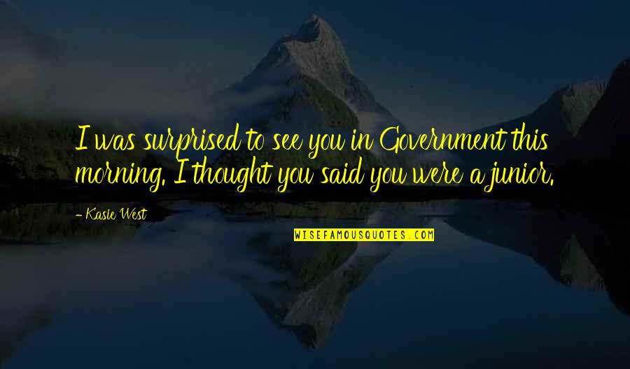 Eddy Malou Quotes By Kasie West: I was surprised to see you in Government Eddy Malou Quotes By Kasie West: I was surprised to see you in Government
