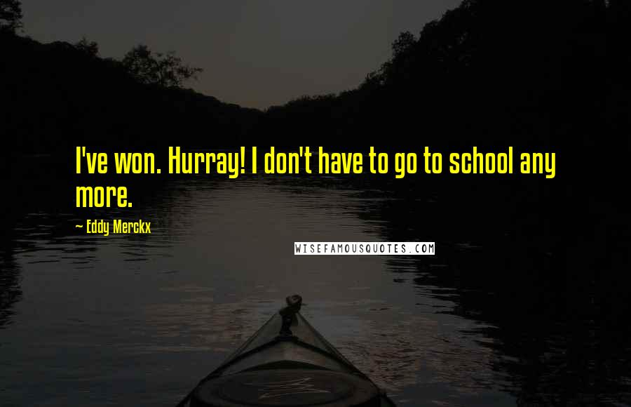 Eddy Merckx quotes: I've won. Hurray! I don't have to go to school any more.