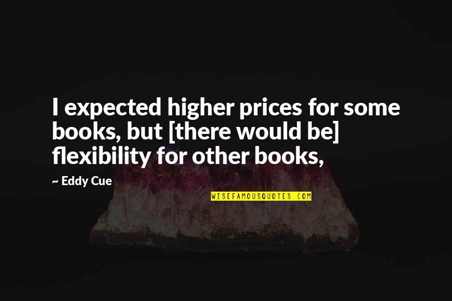 Eddy Quotes By Eddy Cue: I expected higher prices for some books, but