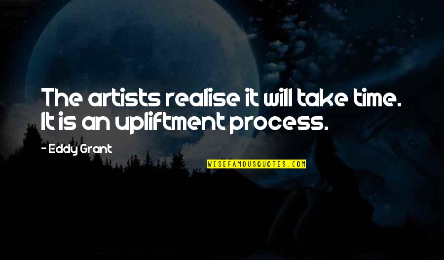 Eddy Quotes By Eddy Grant: The artists realise it will take time. It