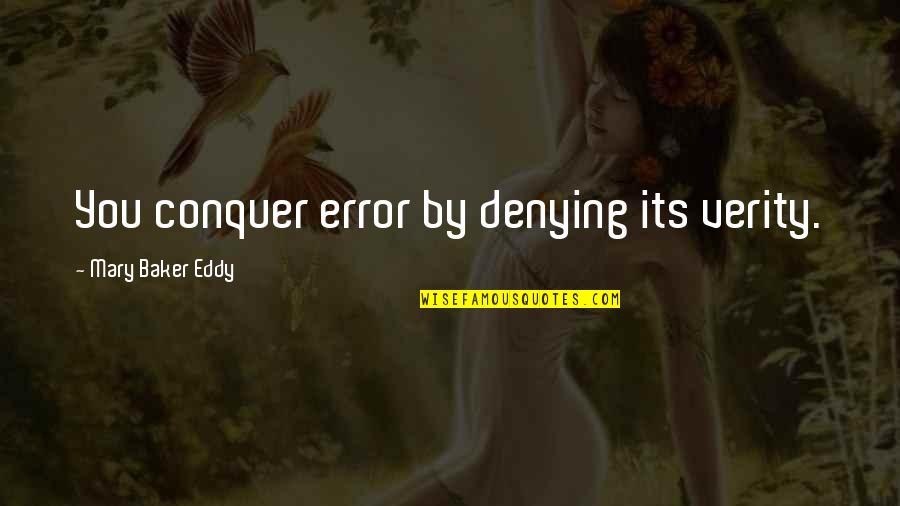 Eddy Quotes By Mary Baker Eddy: You conquer error by denying its verity.