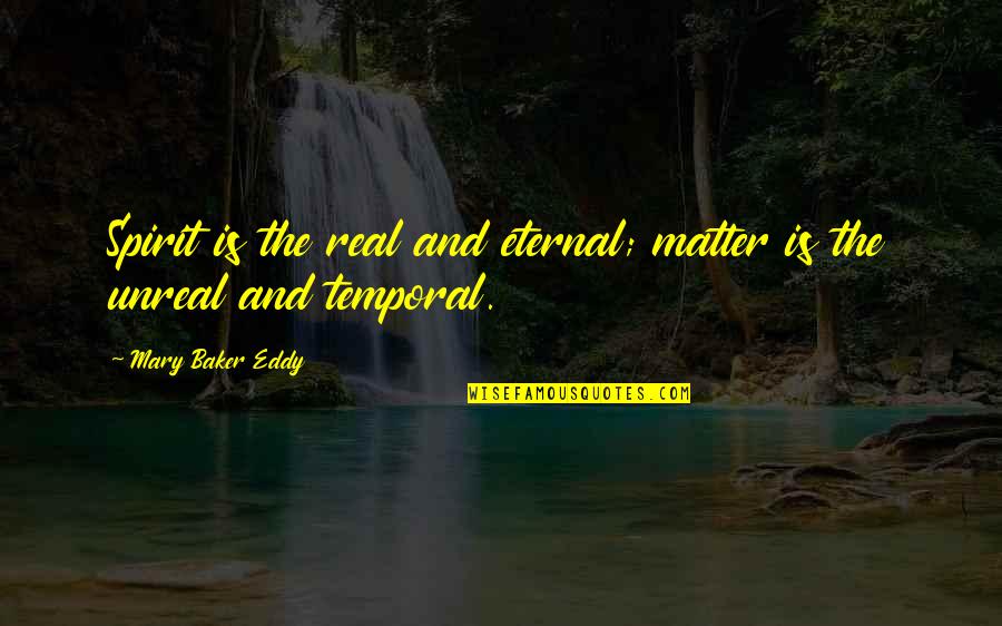 Eddy Quotes By Mary Baker Eddy: Spirit is the real and eternal; matter is