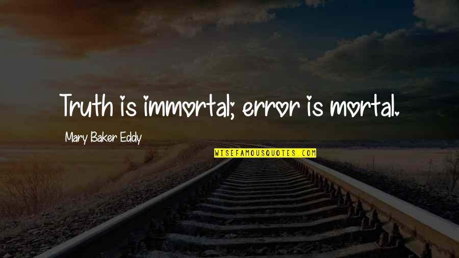 Eddy Quotes By Mary Baker Eddy: Truth is immortal; error is mortal.