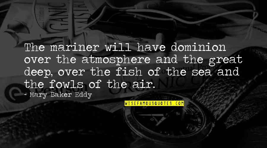 Eddy Quotes By Mary Baker Eddy: The mariner will have dominion over the atmosphere