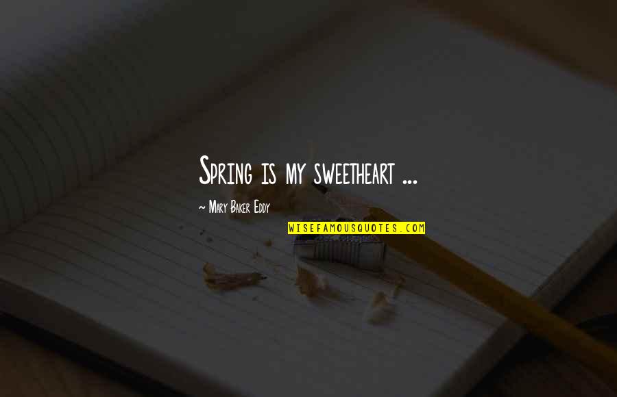 Eddy Quotes By Mary Baker Eddy: Spring is my sweetheart ...