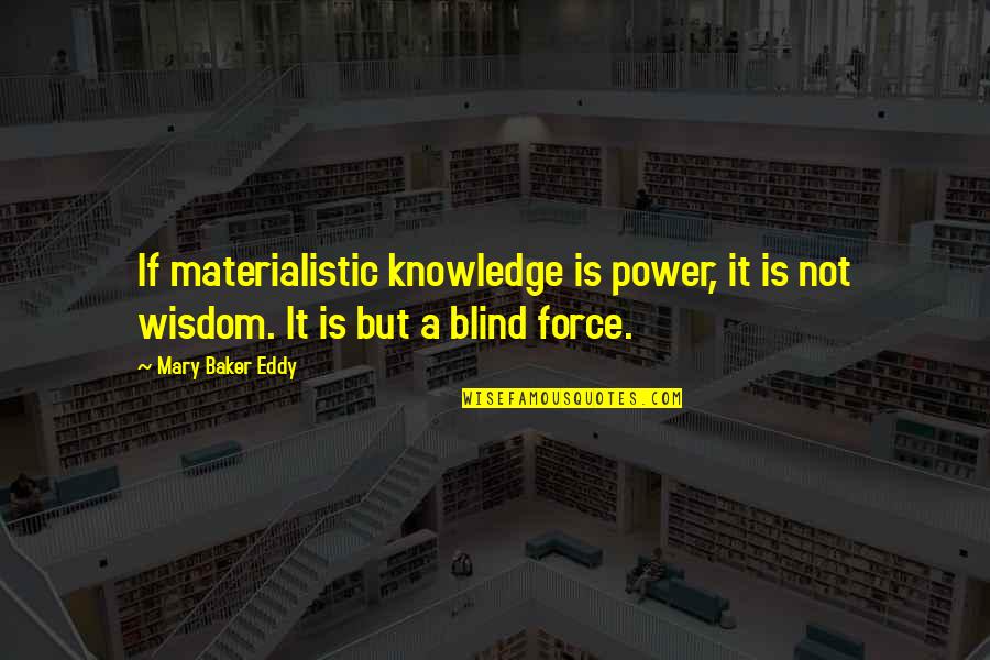 Eddy Quotes By Mary Baker Eddy: If materialistic knowledge is power, it is not