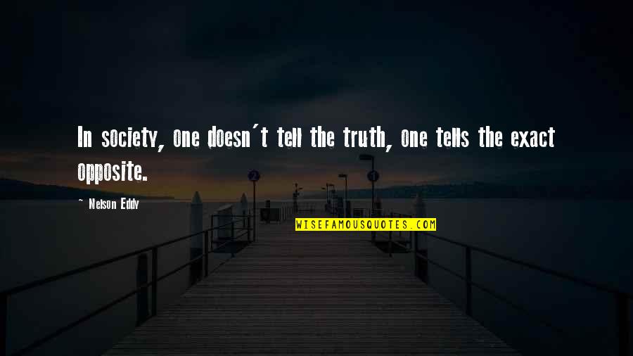 Eddy Quotes By Nelson Eddy: In society, one doesn't tell the truth, one