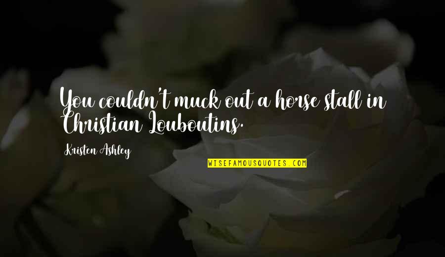 Eddystone Quotes By Kristen Ashley: You couldn't muck out a horse stall in Eddystone Quotes By Kristen Ashley: You couldn't muck out a horse stall in