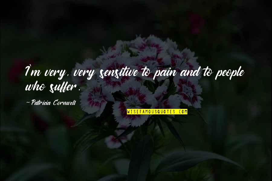 Edebi Quotes By Patricia Cornwell: I'm very, very sensitive to pain and to